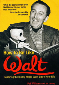 How to Be Like Walt: Capturing the Disney Magic Every Day of Your Life