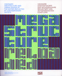 Megastructure Reloaded: Visionary Architecture and Urban Design of the Sixties Reflected by Contemporary Artists